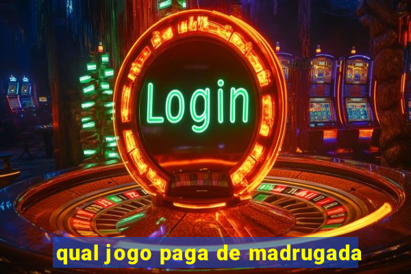 qual jogo paga de madrugada